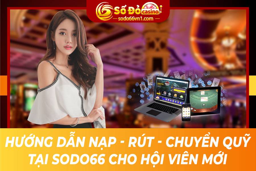Hướng dẫn nạp rút tiền và chuyển quỹ tại SODO66 1 hướng dẫn nạp rút chuyển quỹ