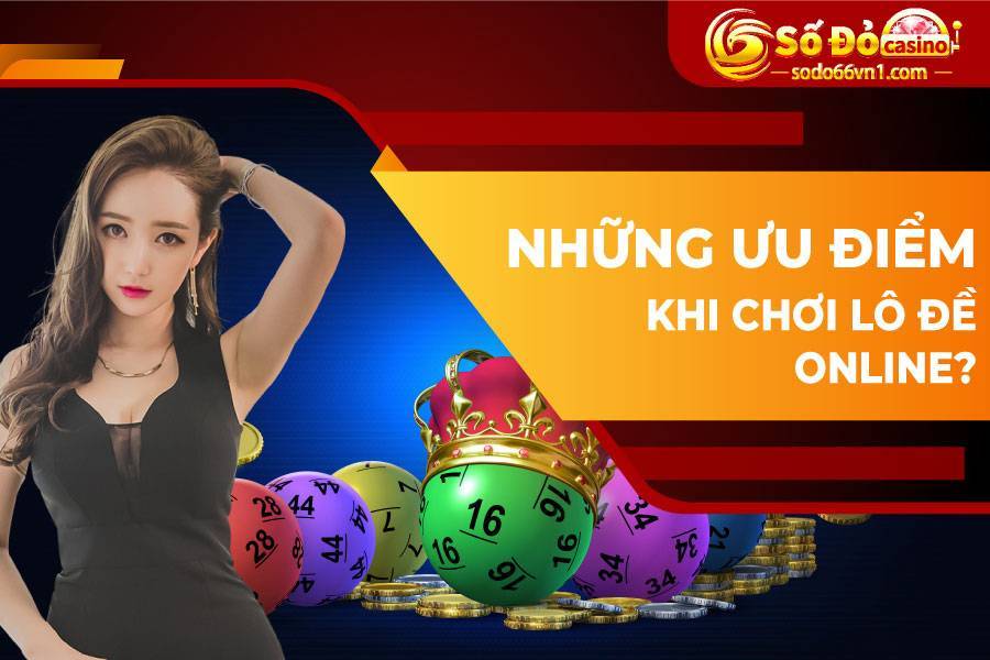 Những ưu điểm khi chơi lô đề online