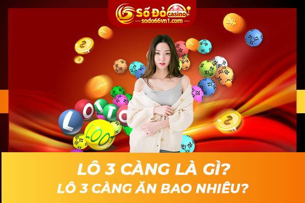 Lô 3 càng là gì? Lô 3 càng ăn bao nhiêu?