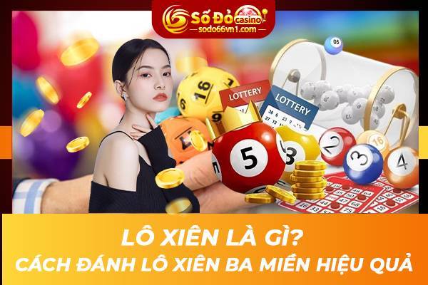 Tất tần tật bí quyết đánh lô xiên cực hiệu quả 1 Lô xiên là gì? Cách đánh lô xiên ba miền hiệu quả