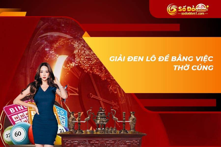 Tổng hợp các cách giải đen lô đề hiệu quả nhất 3 Giải đen lô đề bằng việc thờ cúng