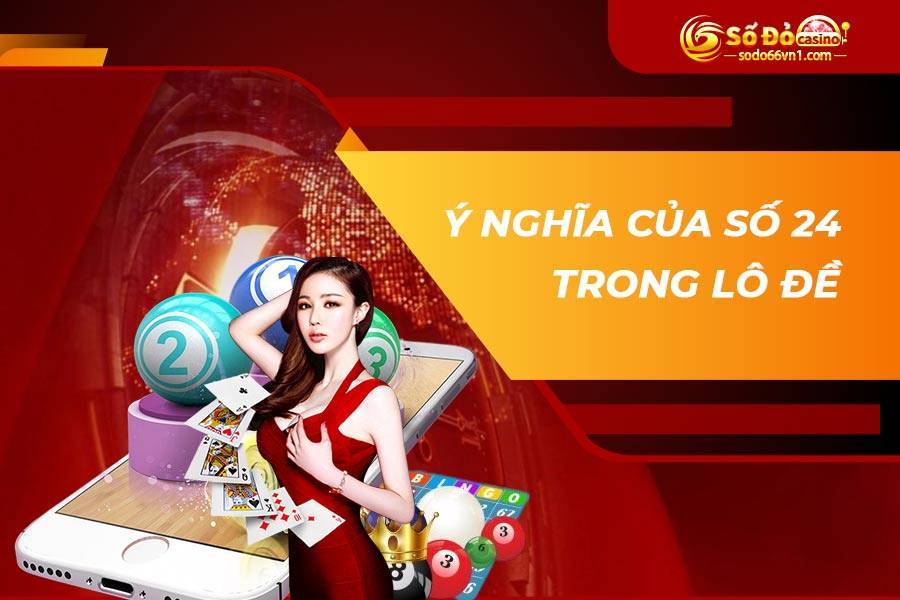 Nhận ngay bộ số khi "đề về 24 hôm sau đánh con gì?" để thắng lớn 3 Ý nghĩa của số 24 trong lô đề