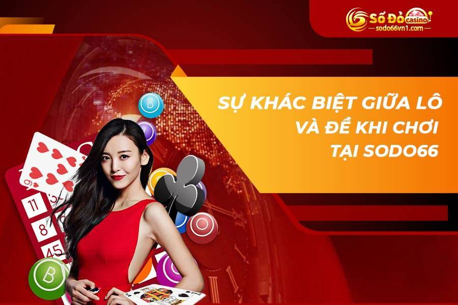 Sự khác biệt giữa lô và đề khi chơi tại SODO66