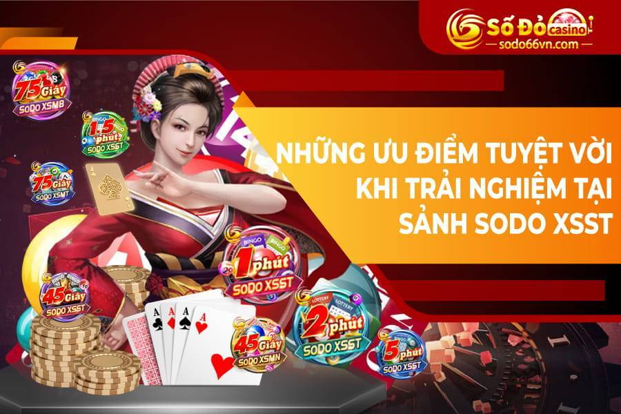 SODO XSST - SẢNH XỔ SỐ SIÊU TỐC ĐỘC QUYỀN CAO CẤP CỦA SODO66 8 Những ưu điểm tuyệt vời khi trải nghiệm tại sảnh SODO XSST