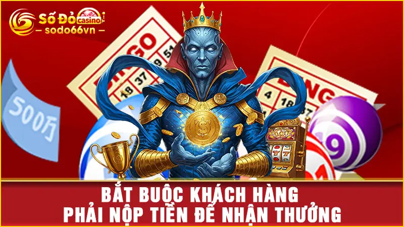 Bắt buộc khách hàng phải nộp tiền để nhận thưởng