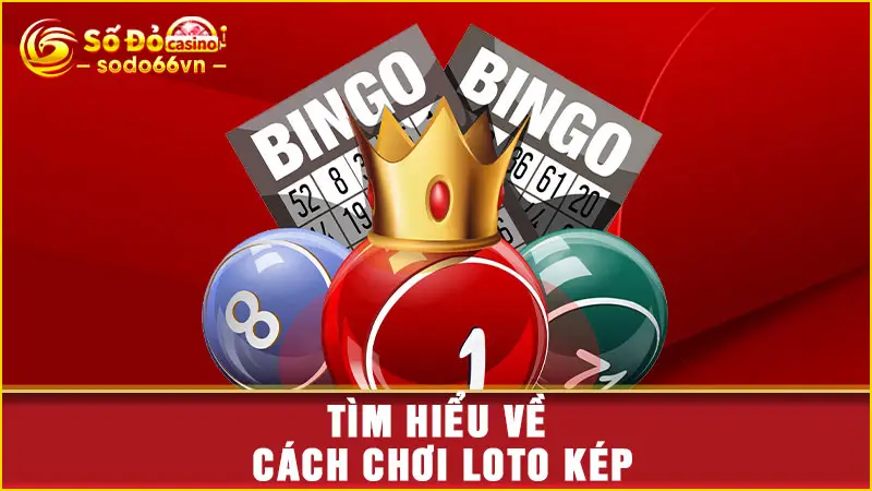 Tìm hiểu về cách chơi loto kép