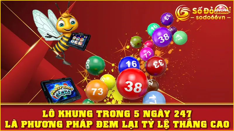 Lô khung trong 5 ngày 247 là phương pháp đem lại tỷ lệ thắng cao