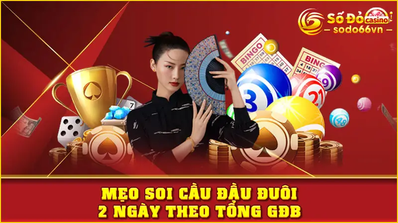 Mẹo soi cầu đầu đuôi 2 ngày theo tổng GĐB